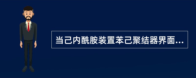 当己内酰胺装置苯己聚结器界面高时，水萃取后出料电导率将升高。