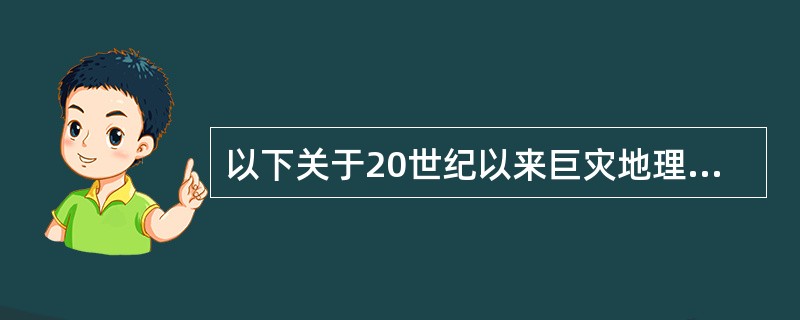 以下关于20世纪以来巨灾地理分布说法错误的是（）。