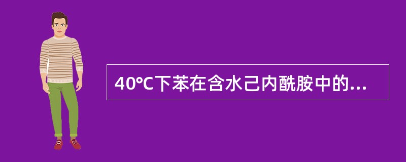 40℃下苯在含水己内酰胺中的溶解度随温度升高而降低。