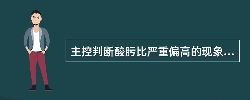 主控判断酸肟比严重偏高的现象是（）。