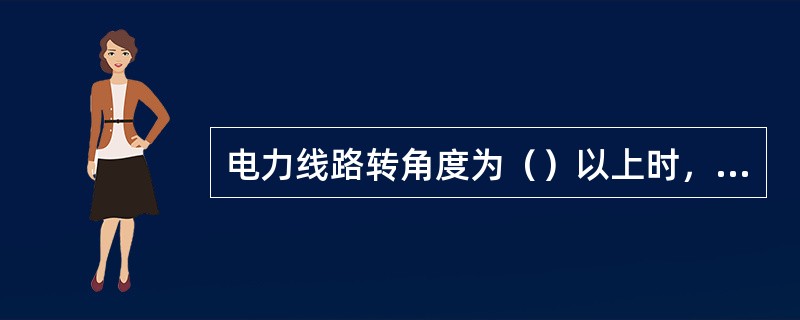 电力线路转角度为（）以上时，采用二段横担。