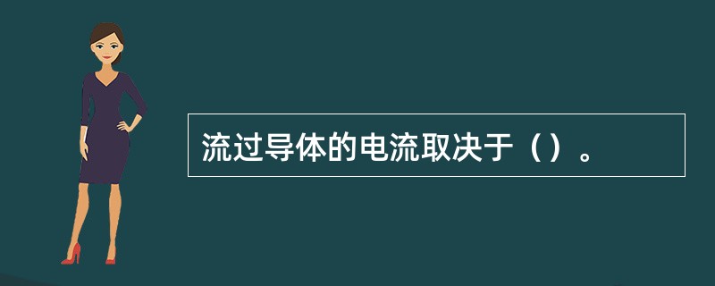流过导体的电流取决于（）。