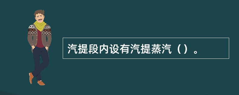 汽提段内设有汽提蒸汽（）。