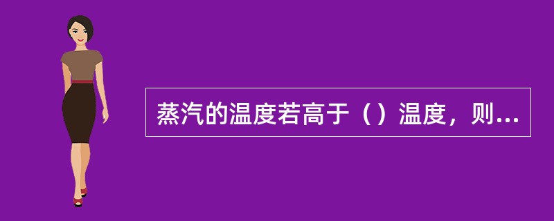 蒸汽的温度若高于（）温度，则被称为过热蒸汽。