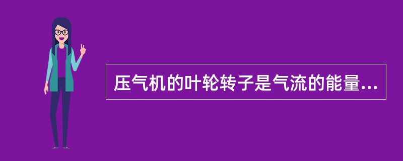 压气机的叶轮转子是气流的能量与（）之间相互转换的关键部件。