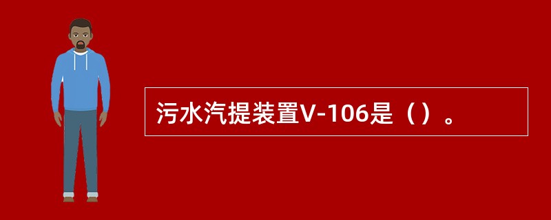 污水汽提装置V-106是（）。