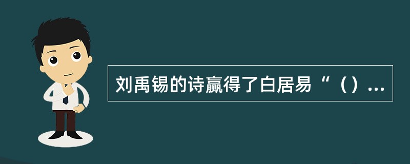 刘禹锡的诗赢得了白居易“（）”的赞誉。