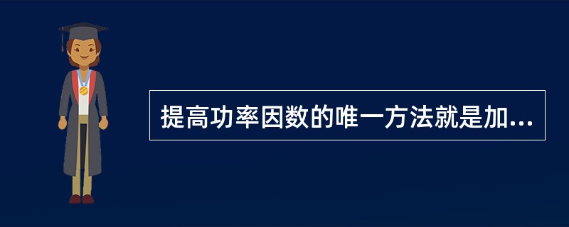 提高功率因数的唯一方法就是加装电力电容器。