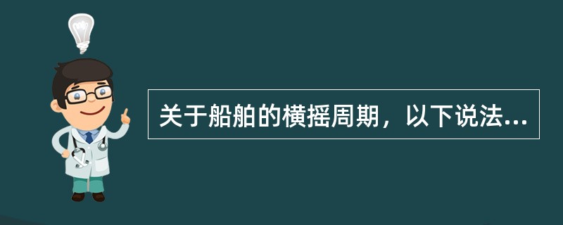 关于船舶的横摇周期，以下说法正确的是（）。