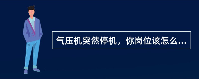 气压机突然停机，你岗位该怎么办？