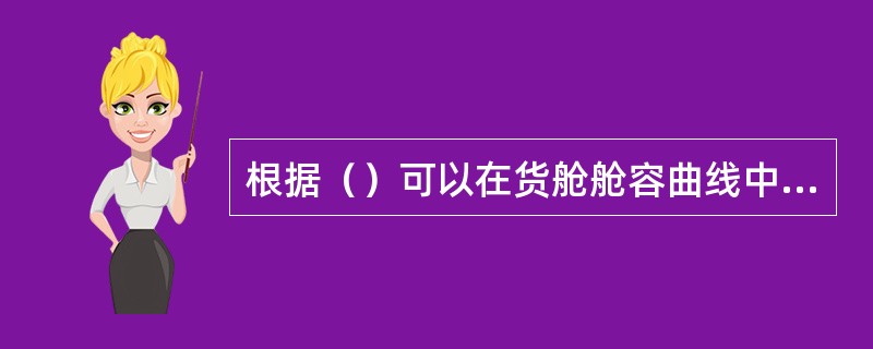 根据（）可以在货舱舱容曲线中查取装货后的重心高度。