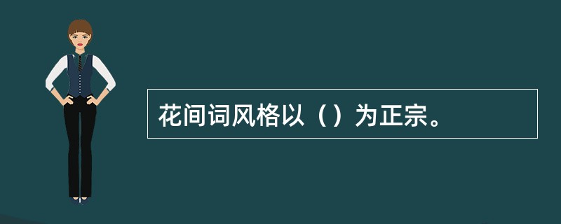 花间词风格以（）为正宗。