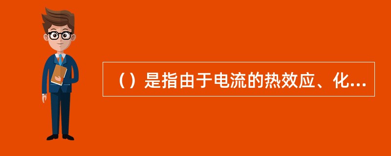 （）是指由于电流的热效应、化学效应和机械效应对人体外表造成的局部伤害。