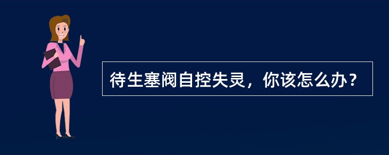 待生塞阀自控失灵，你该怎么办？