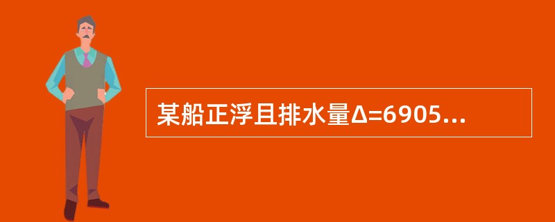 某船正浮且排水量Δ=6905t，航行途中在右舷距船中8m处的油舱消耗油水33t后