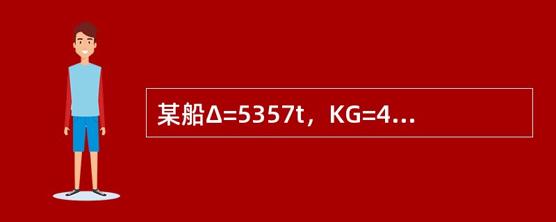 某船Δ=5357t，KG=4.42m，KM=5.50m，现将岸上总计重量为100