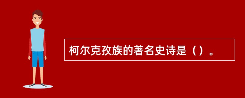 柯尔克孜族的著名史诗是（）。