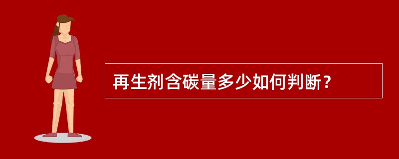 再生剂含碳量多少如何判断？