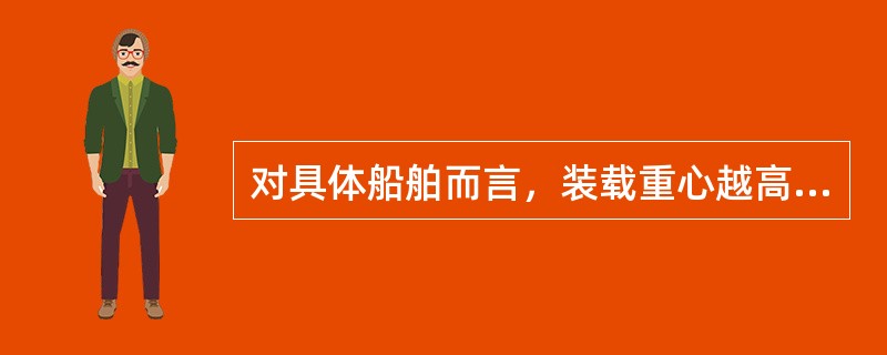 对具体船舶而言，装载重心越高，对应的最小倾覆力矩（）。