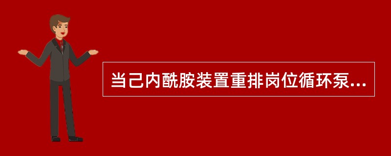 当己内酰胺装置重排岗位循环泵需进行检修时，应（）。