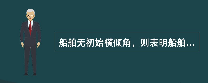 船舶无初始横倾角，则表明船舶重心距中线面距离（）。