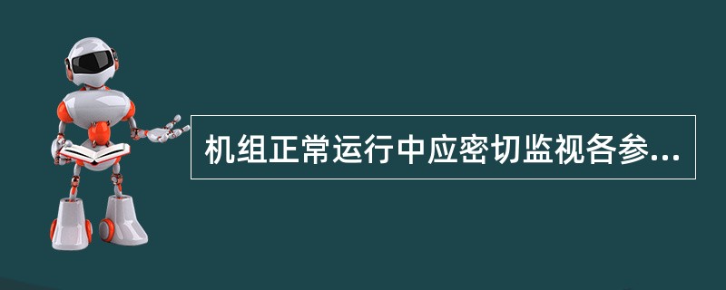 机组正常运行中应密切监视各参数的变化情况，按照机组正常运行控制（）及时调整，使机