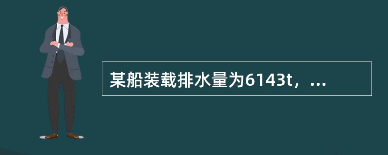 某船装载排水量为6143t，重心高度6.48m，自由液面对初稳性的影响值为0.1