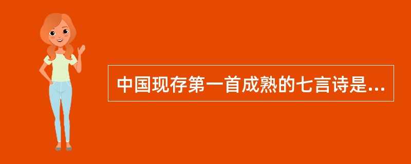 中国现存第一首成熟的七言诗是（）的（）。