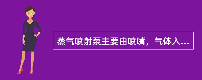 蒸气喷射泵主要由喷嘴，气体入口，混合管，扩压管，压出口组成。