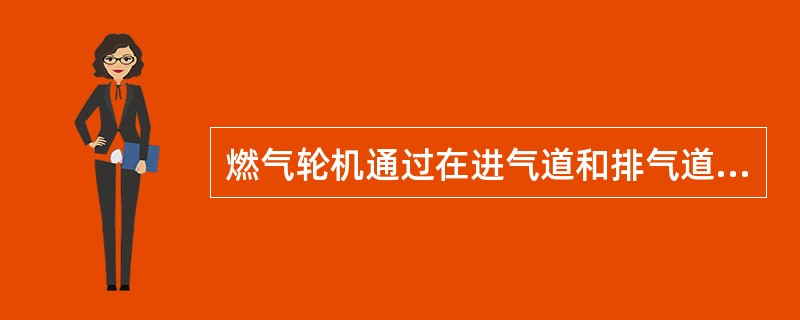 燃气轮机通过在进气道和排气道安装（）以降低噪声。