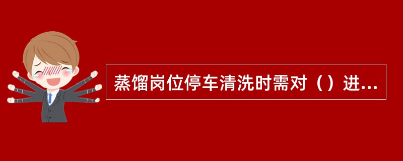 蒸馏岗位停车清洗时需对（）进行吹扫。