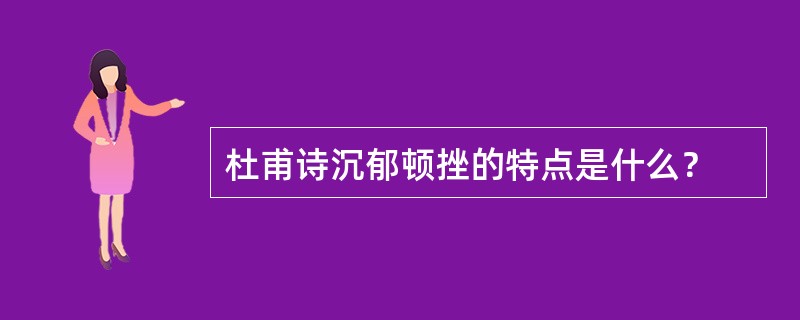 杜甫诗沉郁顿挫的特点是什么？