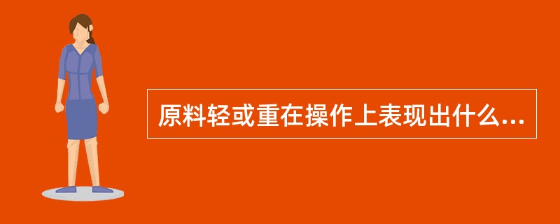 原料轻或重在操作上表现出什么现象？如何调整？