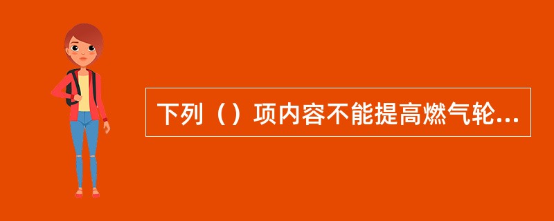 下列（）项内容不能提高燃气轮机压气机出口压力。