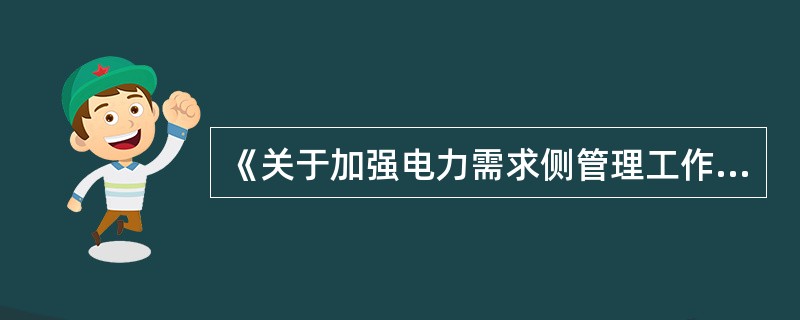 《关于加强电力需求侧管理工作的指导意见》对电力需求侧管理工作的“规划管理”、“负