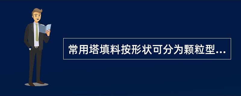 常用塔填料按形状可分为颗粒型填料和（）。