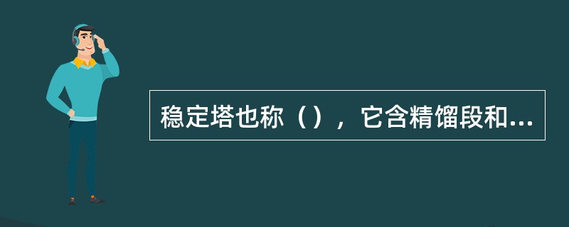 稳定塔也称（），它含精馏段和提馏段。