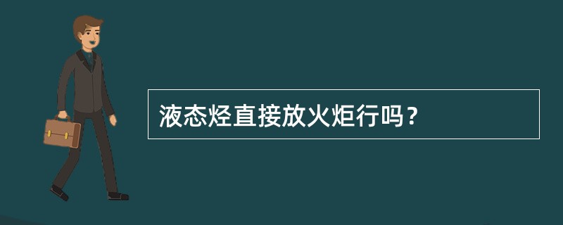 液态烃直接放火炬行吗？