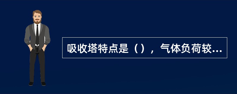 吸收塔特点是（），气体负荷较小。