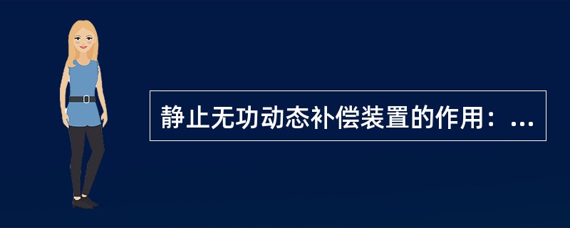 静止无功动态补偿装置的作用：（）