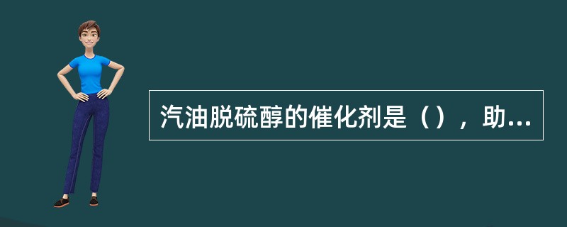 汽油脱硫醇的催化剂是（），助催化剂是氢氧化钠，催化剂载体是活性炭。