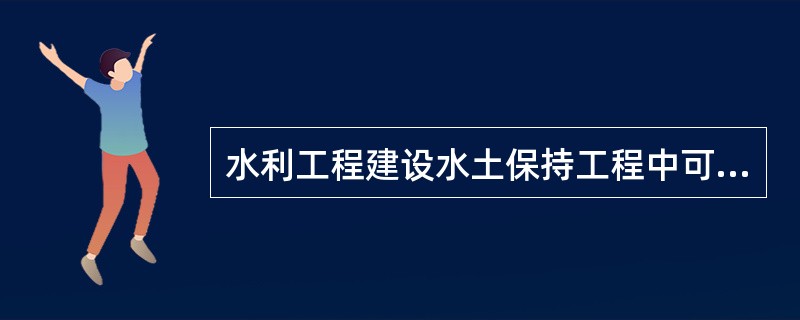 水利工程建设水土保持工程中可支付的工程量应同时符合（）。