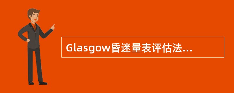 Glasgow昏迷量表评估法，中度障碍是（）。Glasgow昏迷量表评估法，轻度
