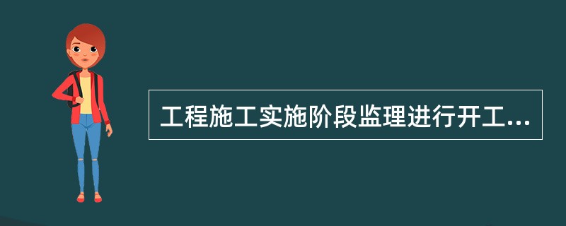 工程施工实施阶段监理进行开工条件控制的基本内容有()。