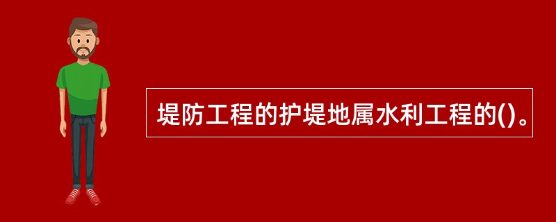 堤防工程的护堤地属水利工程的()。