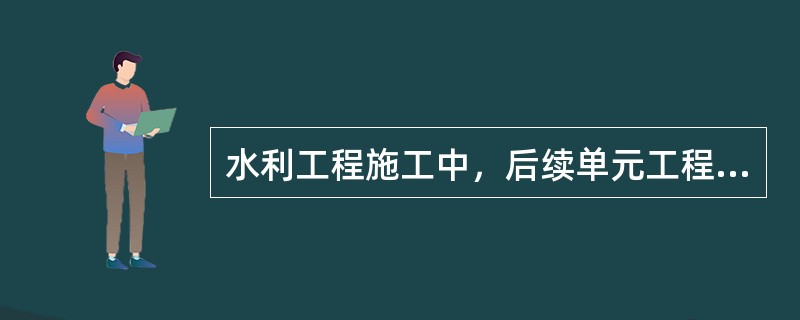 水利工程施工中，后续单元工程凭（）方可开工。