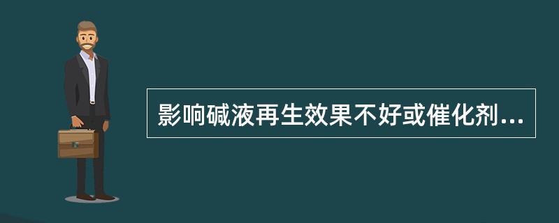 影响碱液再生效果不好或催化剂碱液的活性低的因素，如何调整？