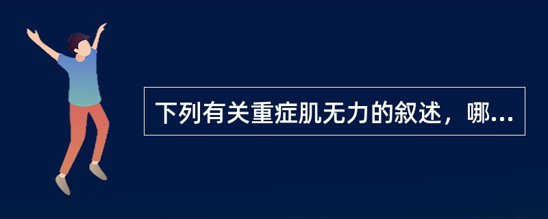 下列有关重症肌无力的叙述，哪项不正确（）。