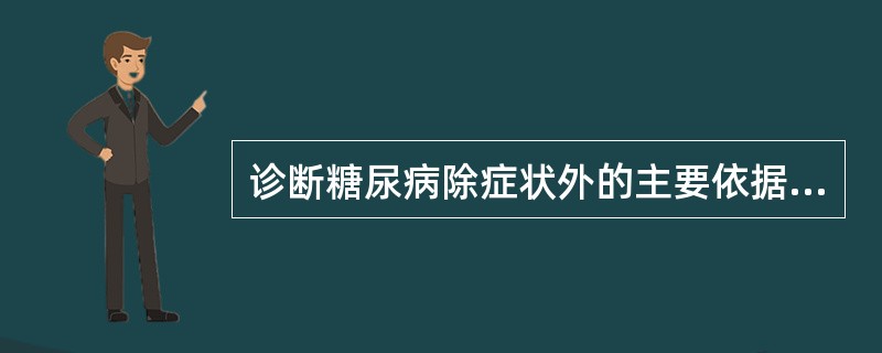 诊断糖尿病除症状外的主要依据是（）。