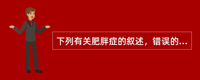 下列有关肥胖症的叙述，错误的是（）。